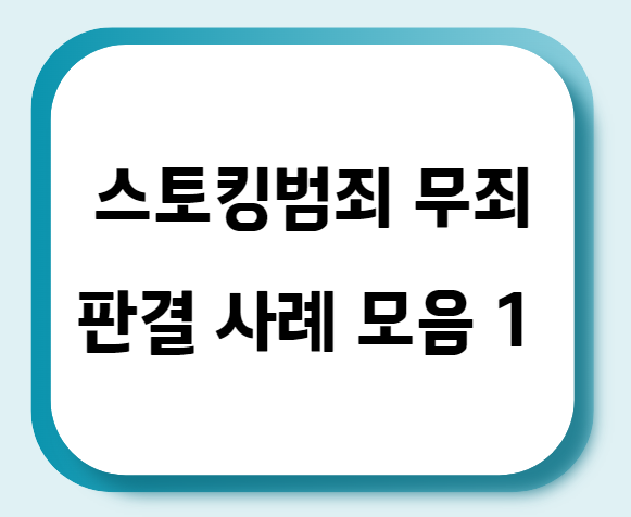  스토킹범죄 무죄 판결 사례 모음 1
