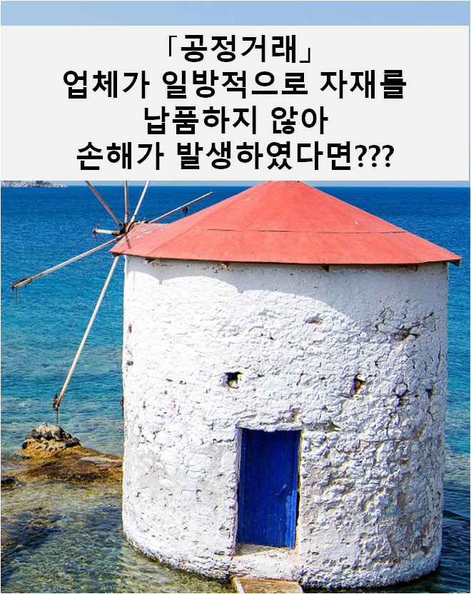  [공정거래] 업체가 일방적으로 자재를 납품하지 않아 손해가 발생한다면???