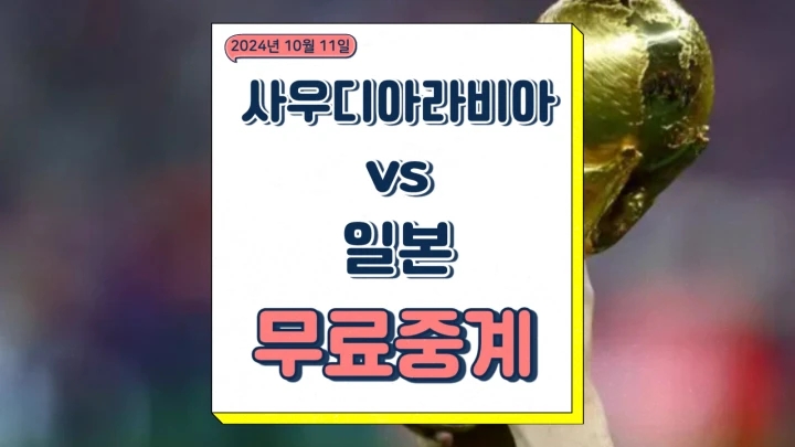  사우디아라비아 일본 중계 2024년 10월 11일 북중미 월드컵 3차 예선 일정 결과 실시간 온라인 프리뷰