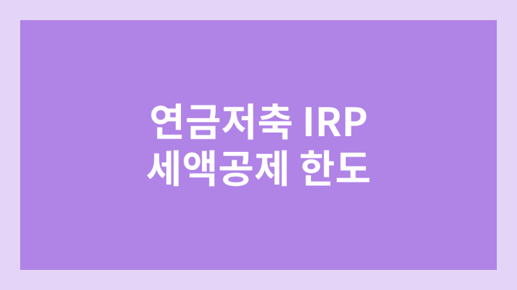 연금저축 & IRP 세액공제 한도 | 2024년 입금 마감일 | 개인형 퇴직연금
