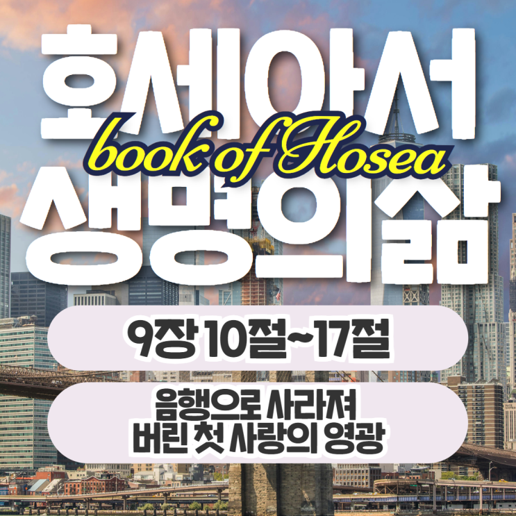 생명의삶 묵상 10월 12일 호세아 9장 10절~17절 - 첫 사랑의 영광 생명의삶 묵상 10월 12일 호세아 9장 10절~17절 - 첫 사랑의 영광