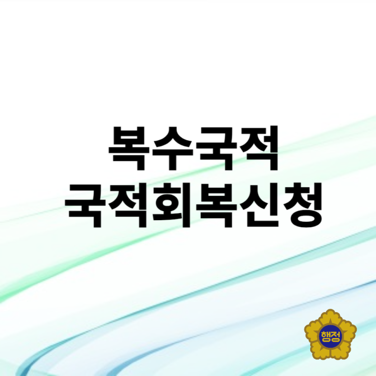  부산 김해 창원 만65세 이상 복수국적을 위한 국적회복 절차