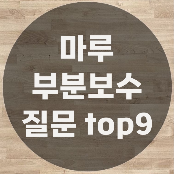  마루부분보수 고객님들이 궁금하시는 질문 top 9