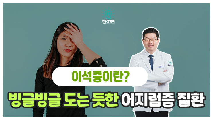  빙글빙글 도는 듯 어지럽다면? 이석증 증상과 원인!