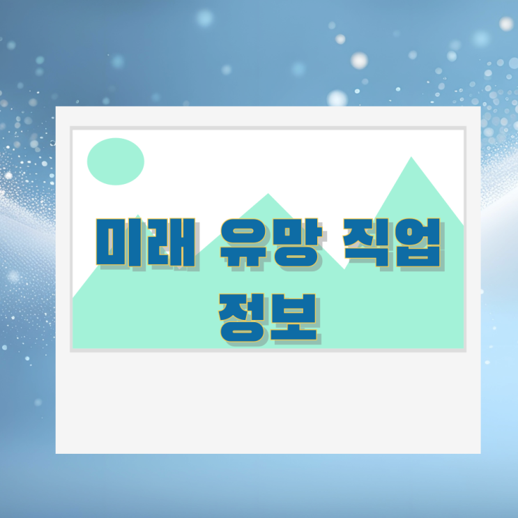 미래 유망 직업정보를 알아보자 미래 유망 직업정보를 알아보자