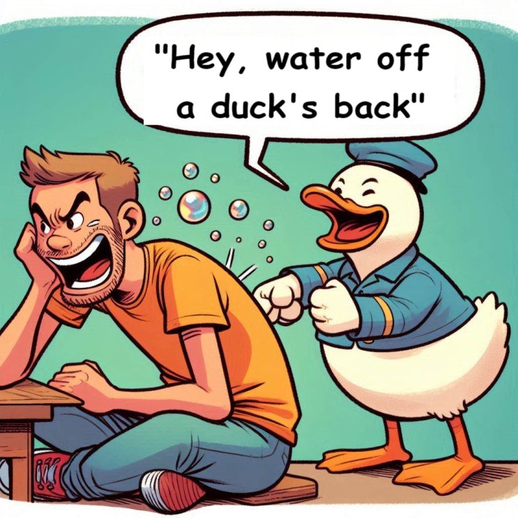  water off a duck's back 전혀 상처 안 받아!