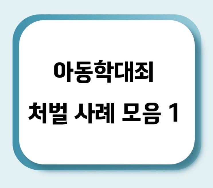 아동학대죄 처벌 사례 모음 1