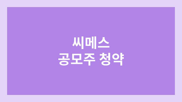 씨메스 공모주 청약 일정 | 장외가, 공모가, 증거금, 유통 물량, 균등, 비례 배정