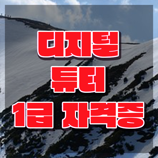  디지털튜터1급 , 디지털튜터 자격증 쉽고 빠르게 취득한 노하우 및 채용 정보