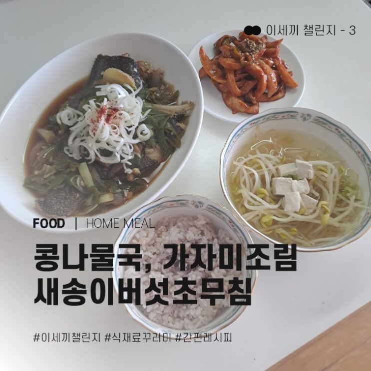  손 쉬운 집밥 홈쿡박스 이세끼 챌린지 - ③ 콩나물국, 가자미조림, 새송이버섯초무침