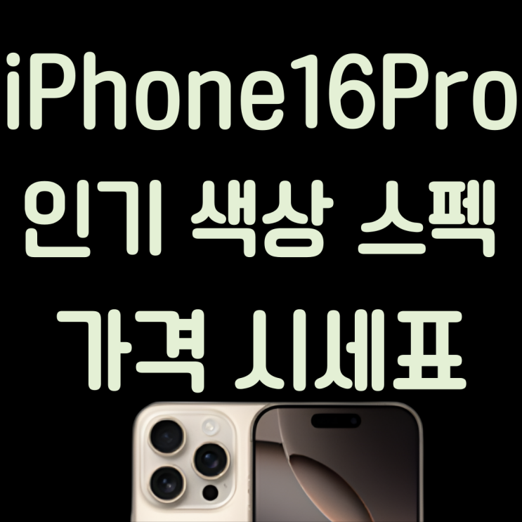 IPHONE16PRO 인기 색상 스펙 가격 시세표 확인하기 IPHONE16PRO 인기 색상 스펙 가격 시세표 확인하기