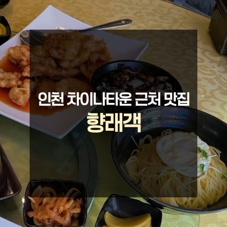  인천 차이나 타운 근처 맛집, 향래객