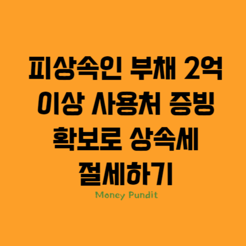  피상속인 부채 2억 이상 사용처 증빙 확보로 상속세 절세하기