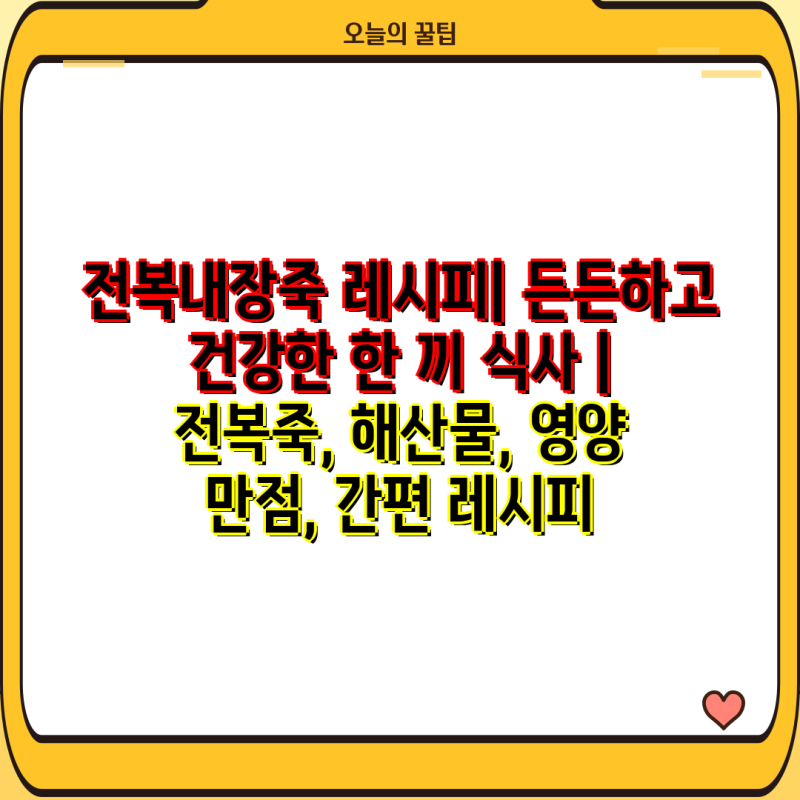 전복내장죽 레시피| 든든하고 건강한 한 끼 식사 | 전복죽, 해산물, 영양 만점, 간편 레시피