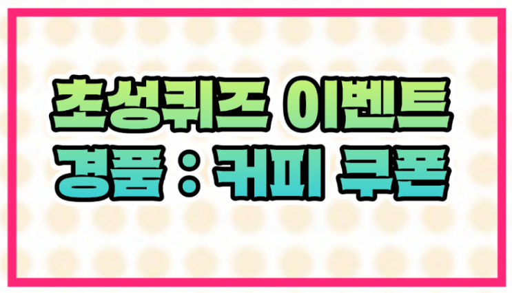  초성퀴즈 이벤트 경품 커피쿠폰 (~10.31)