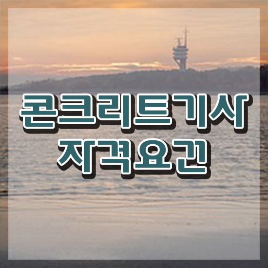  콘크리트기사 자격 요건 콘크리트기사 시험자격 학점은행제로 단기간에 끝낸 팁