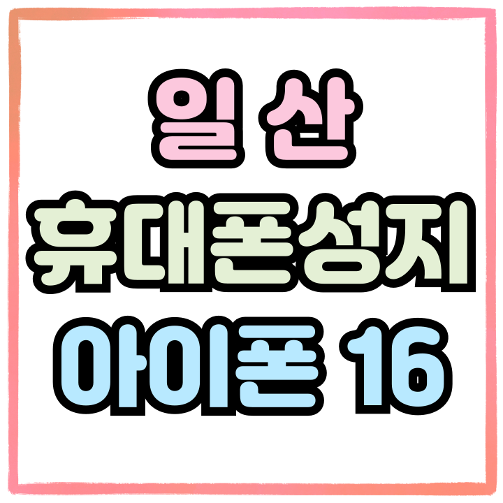  일산 휴대폰 성지 아이폰16 시세 정보
