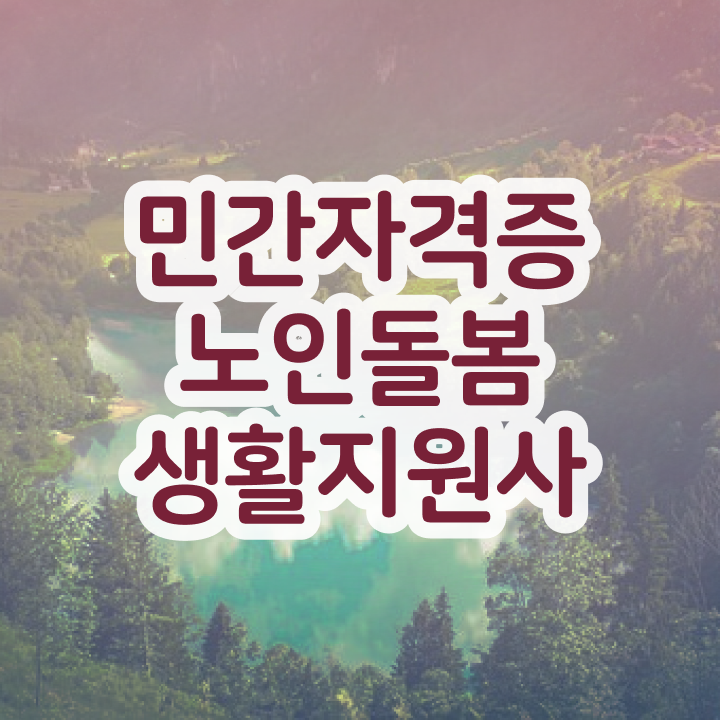  노인맞춤돌봄케어 , 노인돌봄생활지원사 자격증 응시자격 없이 합격한 전략 , 취업정보