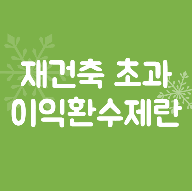  재건축 초과이익환수제란 ?