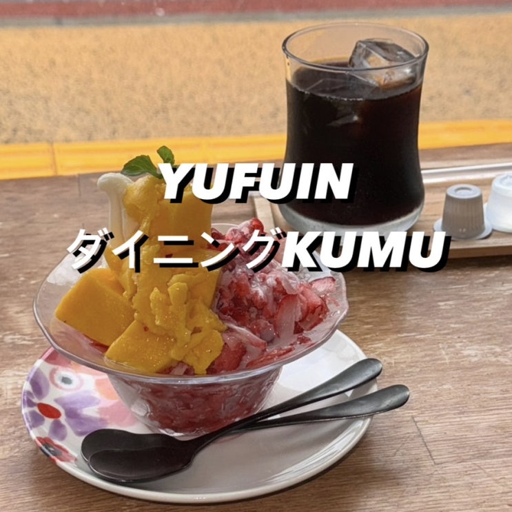  ) 유후인 카페_ 다이닝 쿠무 ダイニングKUMU 생과일빙수 맛집