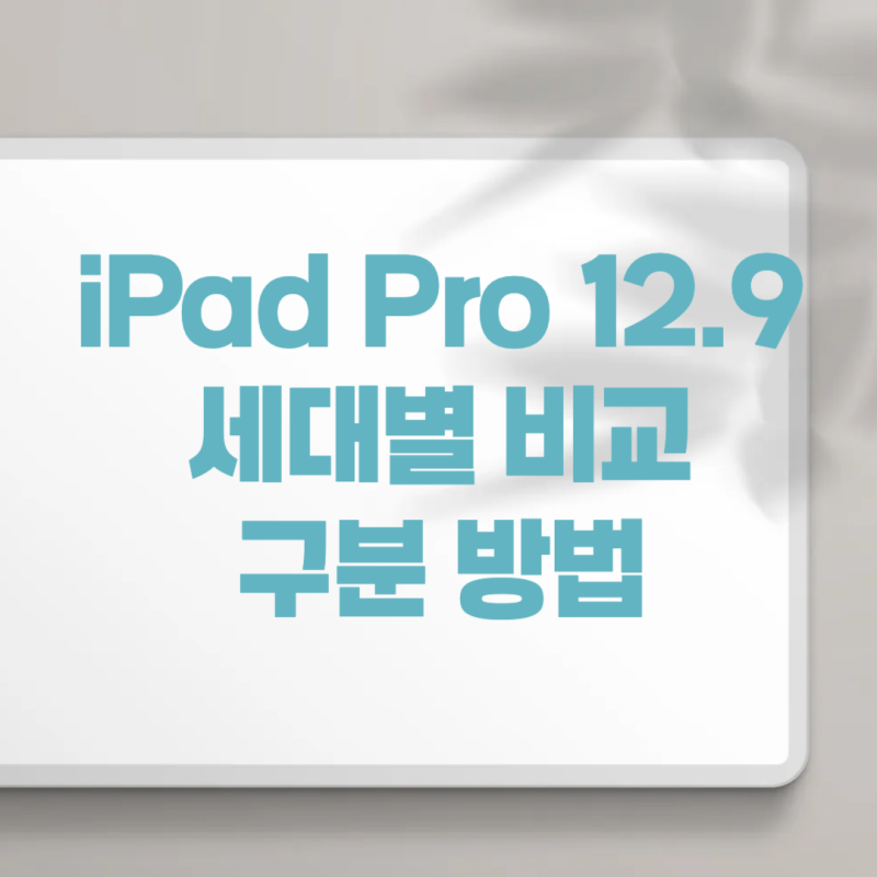 아이패드 프로 iPad Pro 12.9 세대 비교 구분 방법