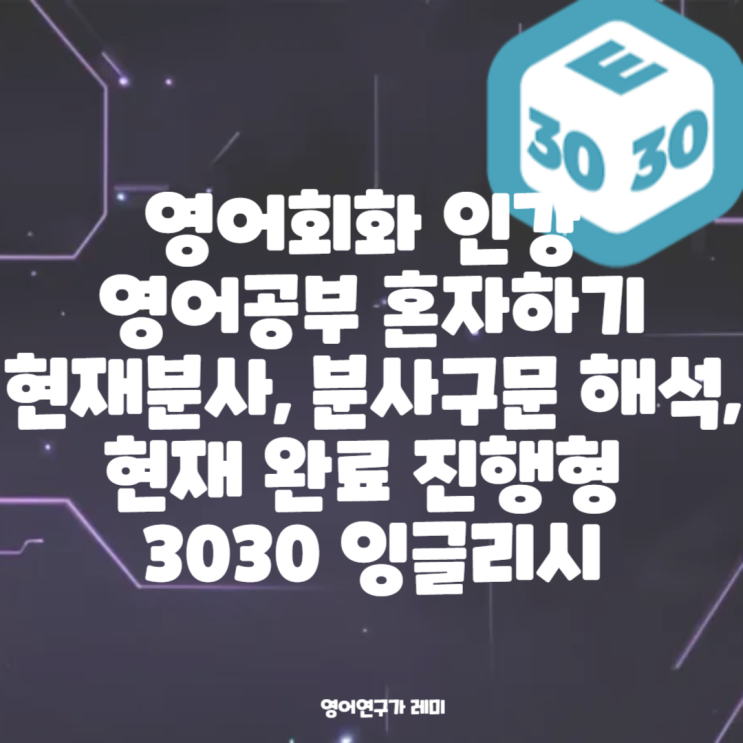 영어회화 인강 영어공부 혼자하기 현재분사, 분사구문 해석, 현재 완료 진행형 3030 잉글리시 영어회화 인강 영어공부 혼자하기 현재분사, 분사구문 해석, 현재 완료 진행형 3030 잉글리시