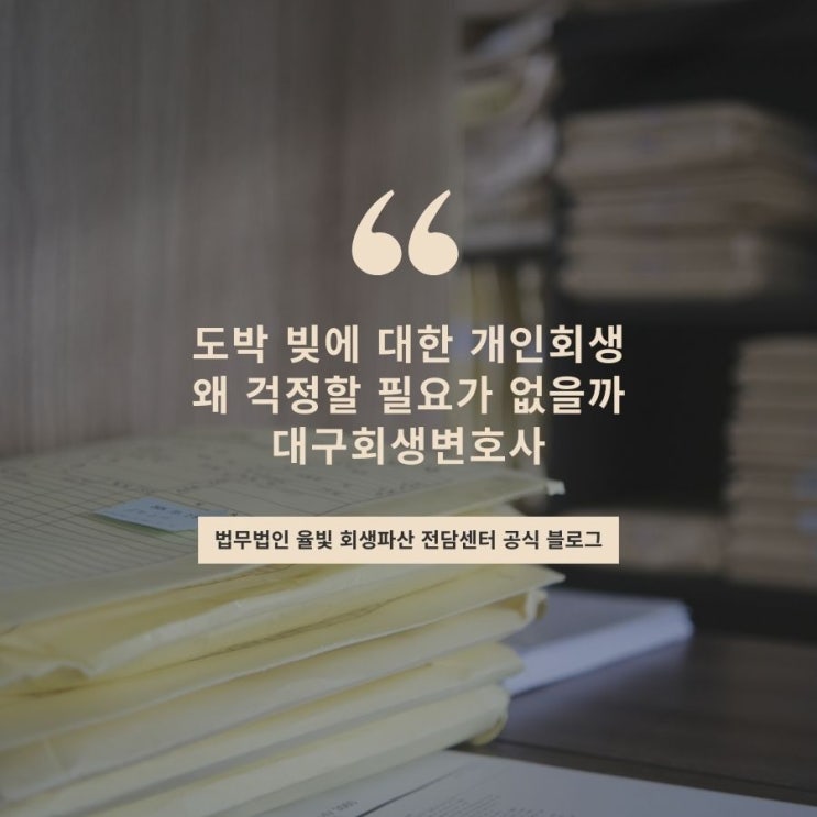  도박 빚에 대한 개인회생 왜 걱정할 필요가 없을까 대구회생변호사