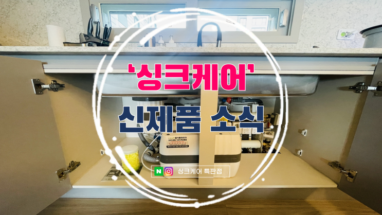  싱크케어 음식물처리기 신제품 얼마나 좋아졌나