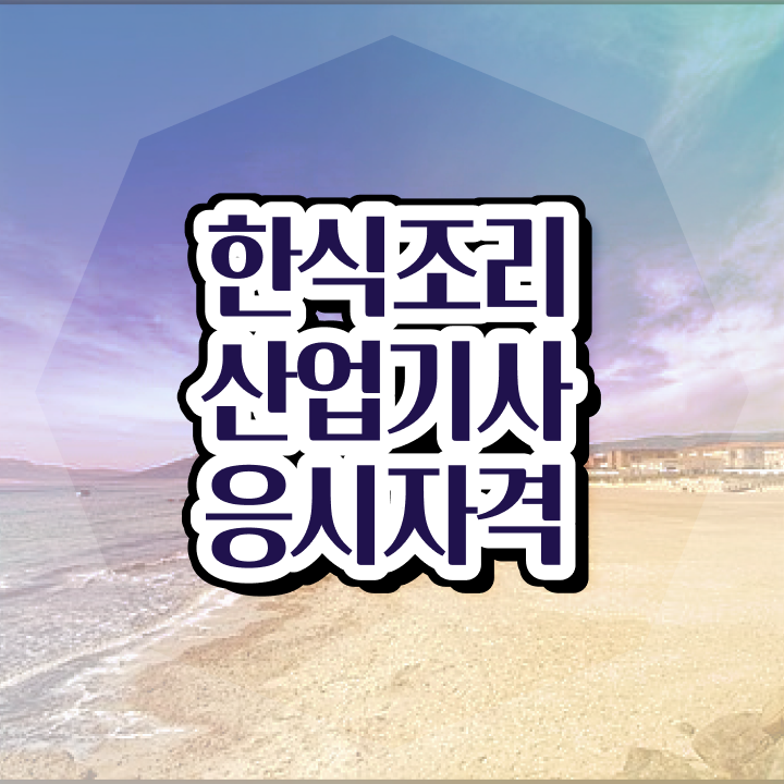  한식조리산업기사 자격요건 독학으로 단기간에 성공한 후기