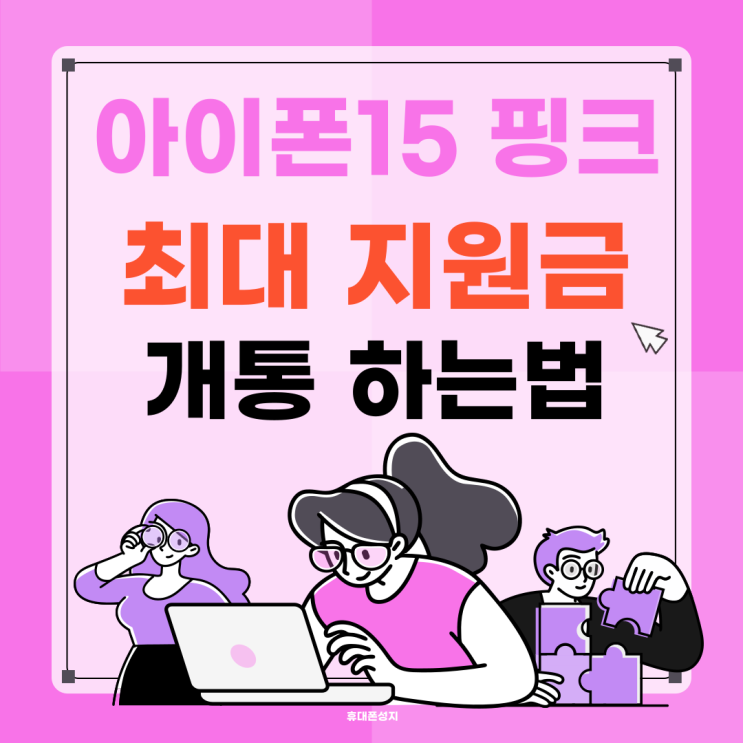 아이폰 15 핑크 최대 지원금 받고 개통 하는법 아이폰 15 핑크 최대 지원금 받고 개통 하는법