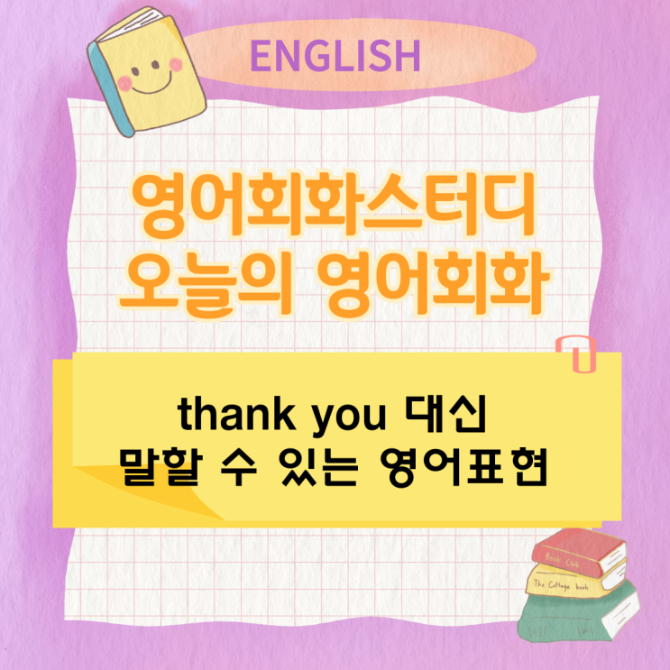 오늘의 영어회화스터디 thank you 대신 말할 수 있는 영어표현 오늘의 영어회화스터디 thank you 대신 말할 수 있는 영어표현