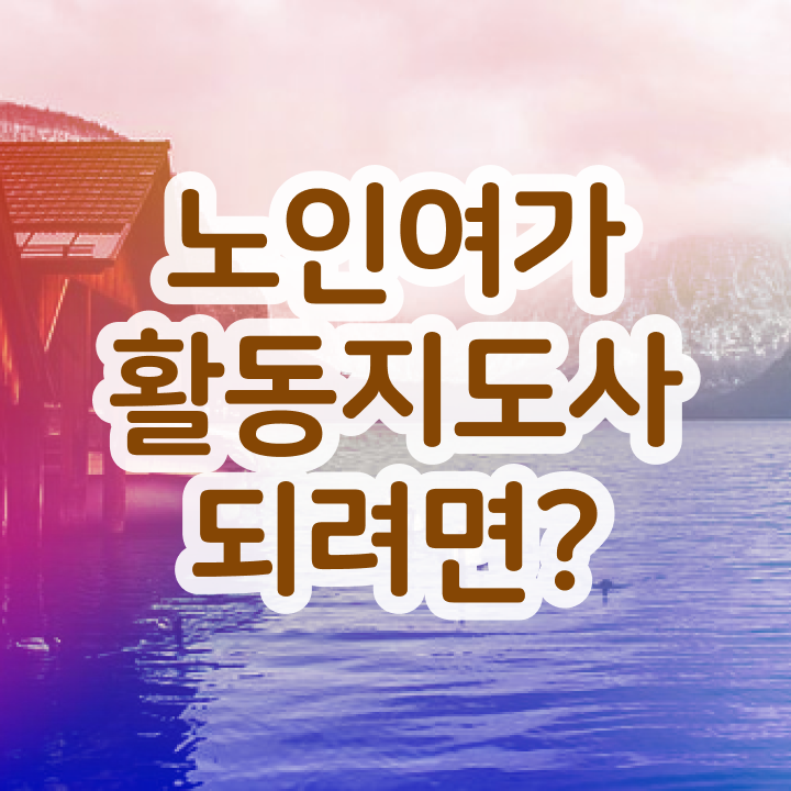 노인여가활동지도사 강의 , 단기간에 노인여가활동지도사 취득방법