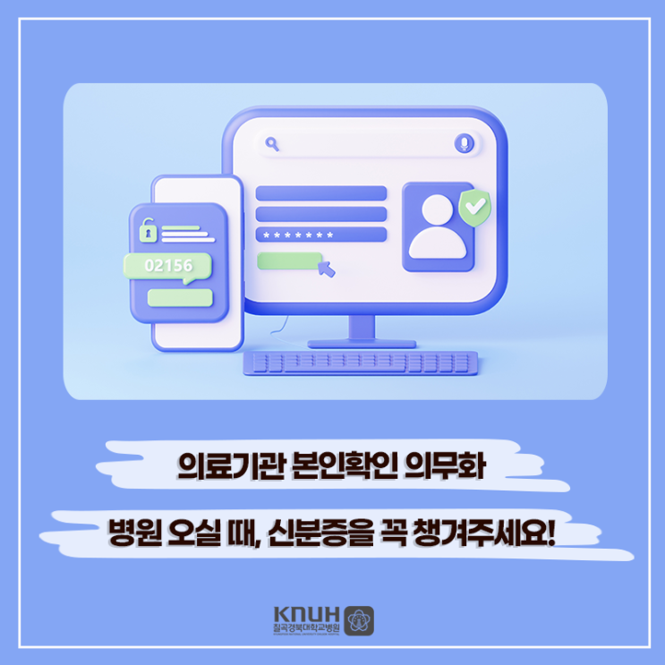 오실 때, 신분증을 꼭 챙겨주세요! - <b>의료기관</b> 본인확인 의무화