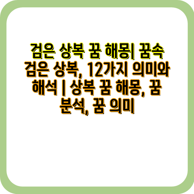 검은 상복 꿈 해몽| 꿈속 검은 상복, 12가지 의미와 해석 | 상복 꿈 해몽, 꿈 분석, 꿈 의미