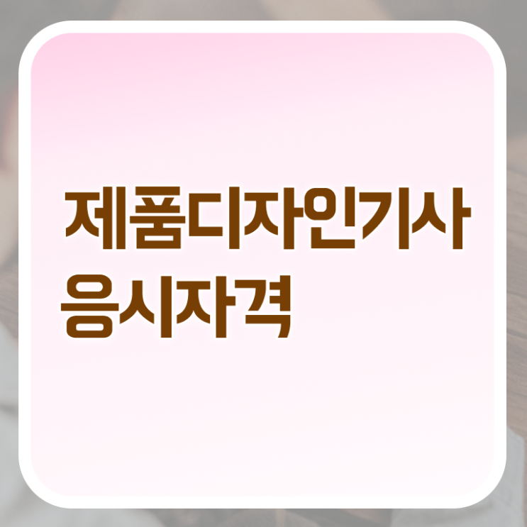  제품디자인기사 제품디자인기사 자격요건 인강만 듣고 편하게 끝낸 과정