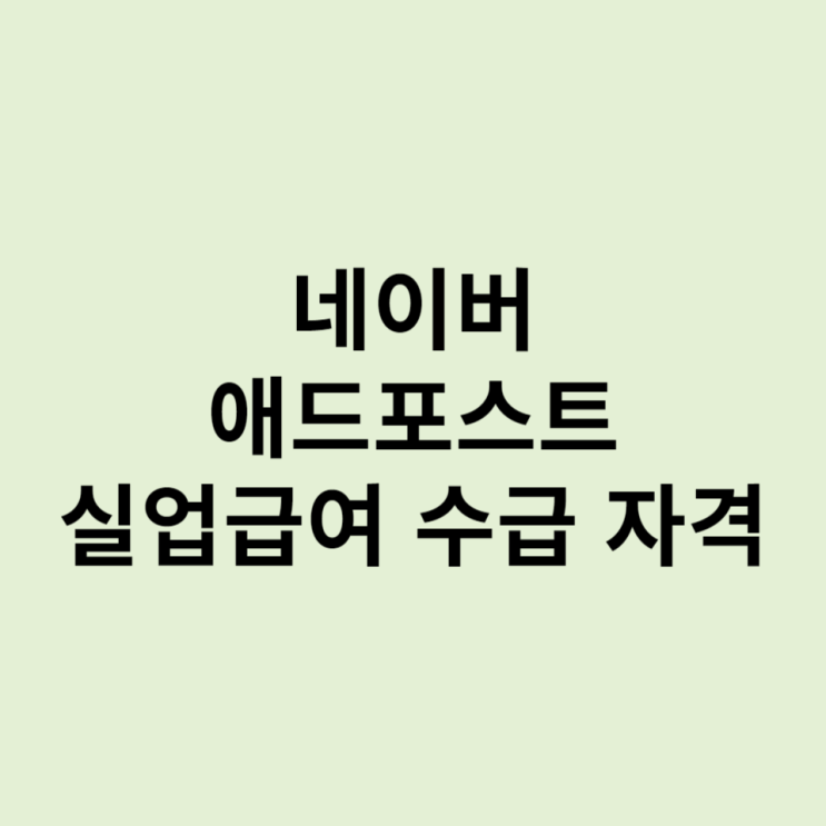  실업급여 조건 네이버 애드포스트 입금은 부정 수급 인가