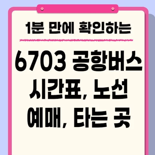  공항버스 6703 시간표 노선 예매 요금 정리