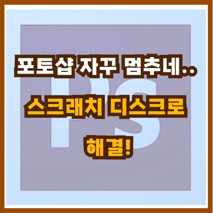 포토샵 스크래치 디스크 꽉 참, 포토샵 멈춤 오류 해결 꿀팁 TOP3