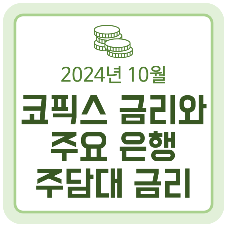 10월 코픽스(COFIX) 금리와 주요 은행 주택담보대출 금리 동향 (2024.10.16) 10월 코픽스(COFIX) 금리와 주요 은행 주택담보대출 금리 동향 (2024.10.16)