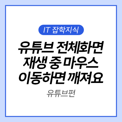  [IT 잡학사전] 유튜브 영상 전체 화면으로 재생 중 마우스 커서 좌측으로 이동하면 화면이 깨져 보여요