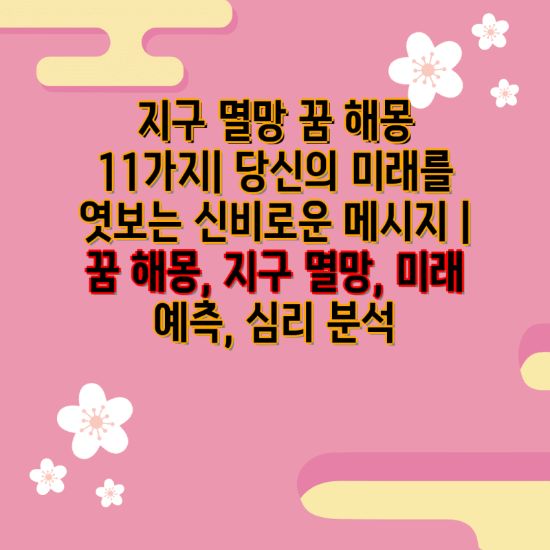 지구 멸망 꿈 해몽 11가지| 당신의 미래를 엿보는 신비로운 메시지 | 꿈 해몽, 지구 멸망, 미래....