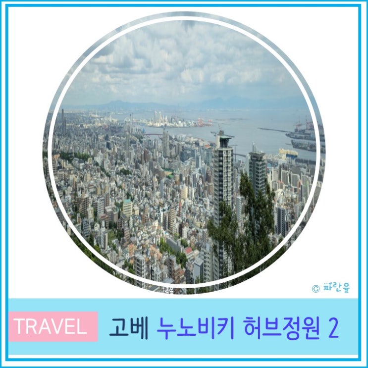  오사카 근교 여행 고베 아이와 함께 가볼 만한 곳 누노비키 허브정원 part2