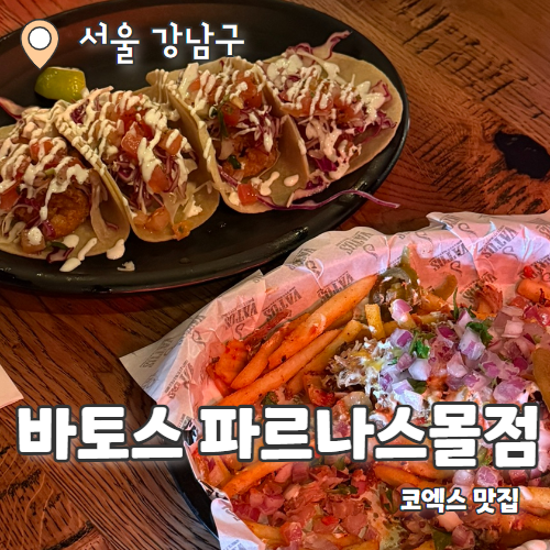  바토스 파르나스몰점 : 종류별로 먹어본 멕시칸 코엑스맛집 내돈내산 후기