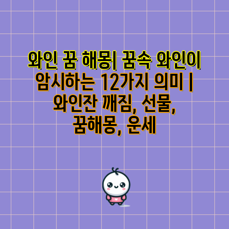 와인 꿈 해몽| 꿈속 와인이 암시하는 12가지 의미 | 와인잔 깨짐, 선물, 꿈해몽, 운세