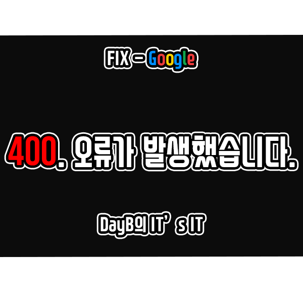 구글 400 오류가 발생했습니다 해결 방법 구글 400 오류가 발생했습니다 해결 방법