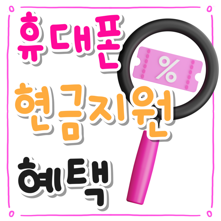 휴대폰 현금지원 보조금 혜택 많이 받기 휴대폰 현금지원 보조금 혜택 많이 받기