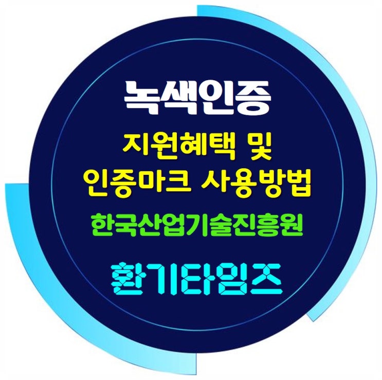 녹색인증 지원 혜택과 녹색인증마크 사용방법_한국산업기술진흥원_환기타임즈 녹색인증 지원 혜택과 녹색인증마크 사용방법_한국산업기술진흥원_환기타임즈
