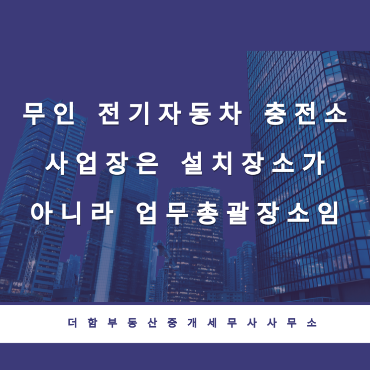  무인 전기자동차 충전소 사업장은 설치장소가 아니라 업무총괄장소임