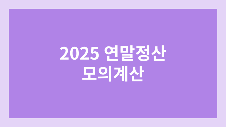 2025 연말정산 미리보기 | 국세청 홈텍스 2024년 귀속 자동계산