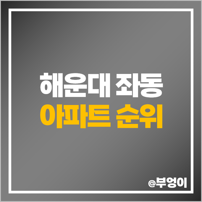 부산 해운대 좌동 아파트 매매 가격 순위 케이씨씨스위첸 벽산 화목 시세 부산 해운대 좌동 아파트 매매 가격 순위 케이씨씨스위첸 벽산 화목 시세